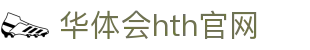 华体会（HTH）官网入口 - 官方体育服务平台 · HTH SPORTS